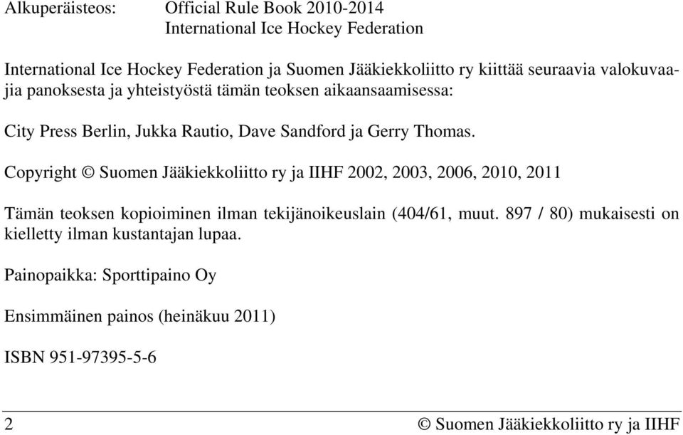 Copyright Suomen Jääkiekkoliitto ry ja IIHF 2002, 2003, 2006, 2010, 2011 Tämän teoksen kopioiminen ilman tekijänoikeuslain (404/61, muut.