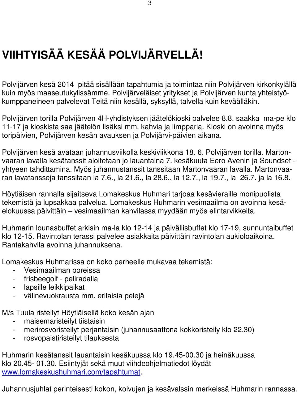 Polvijärven torilla Polvijärven 4H-yhdistyksen jäätelökioski palvelee 8.8. saakka ma-pe klo 11-17 ja kioskista saa jäätelön lisäksi mm. kahvia ja limpparia.