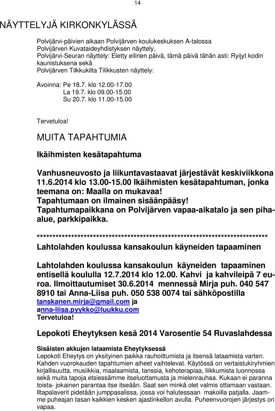 MUITA TAPAHTUMIA Ikäihmisten kesätapahtuma Vanhusneuvosto ja liikuntavastaavat järjestävät keskiviikkona 11.6.2014 klo 13.00-15.00 Ikäihmisten kesätapahtuman, jonka teemana on: Maalla on mukavaa!