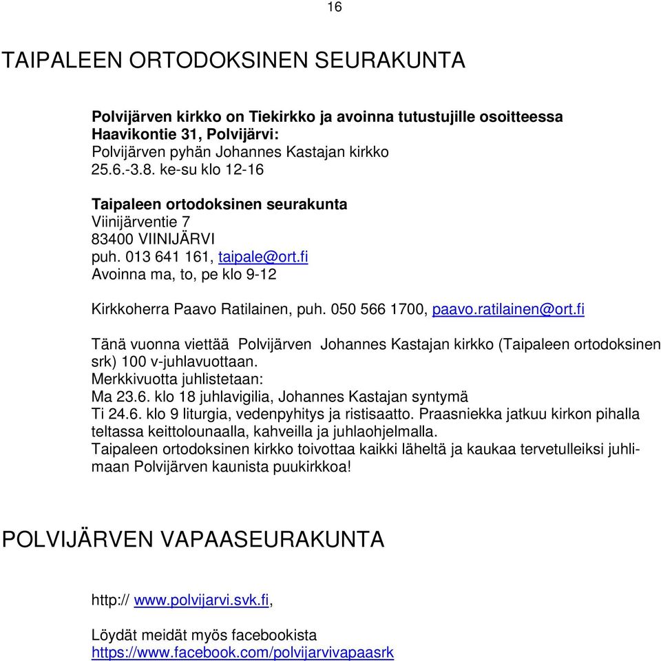 ratilainen@ort.fi Tänä vuonna viettää Polvijärven Johannes Kastajan kirkko (Taipaleen ortodoksinen srk) 100 v-juhlavuottaan. Merkkivuotta juhlistetaan: Ma 23.6.