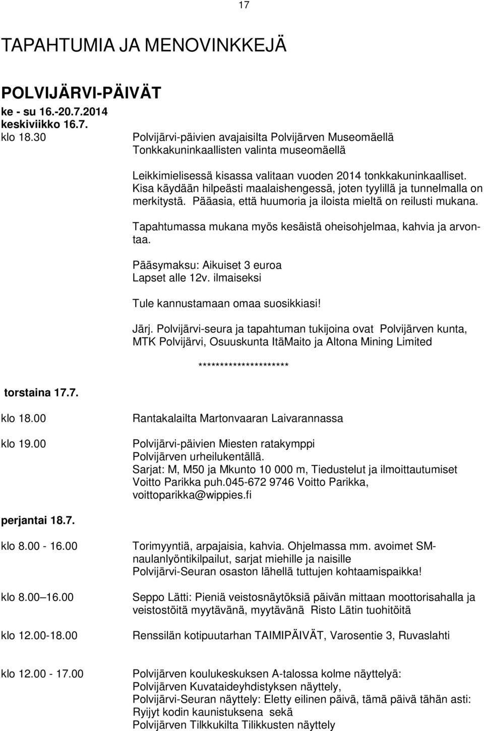 Tapahtumassa mukana myös kesäistä oheisohjelmaa, kahvia ja arvontaa. Pääsymaksu: Aikuiset 3 euroa Lapset alle 12v. ilmaiseksi Tule kannustamaan omaa suosikkiasi! Järj.