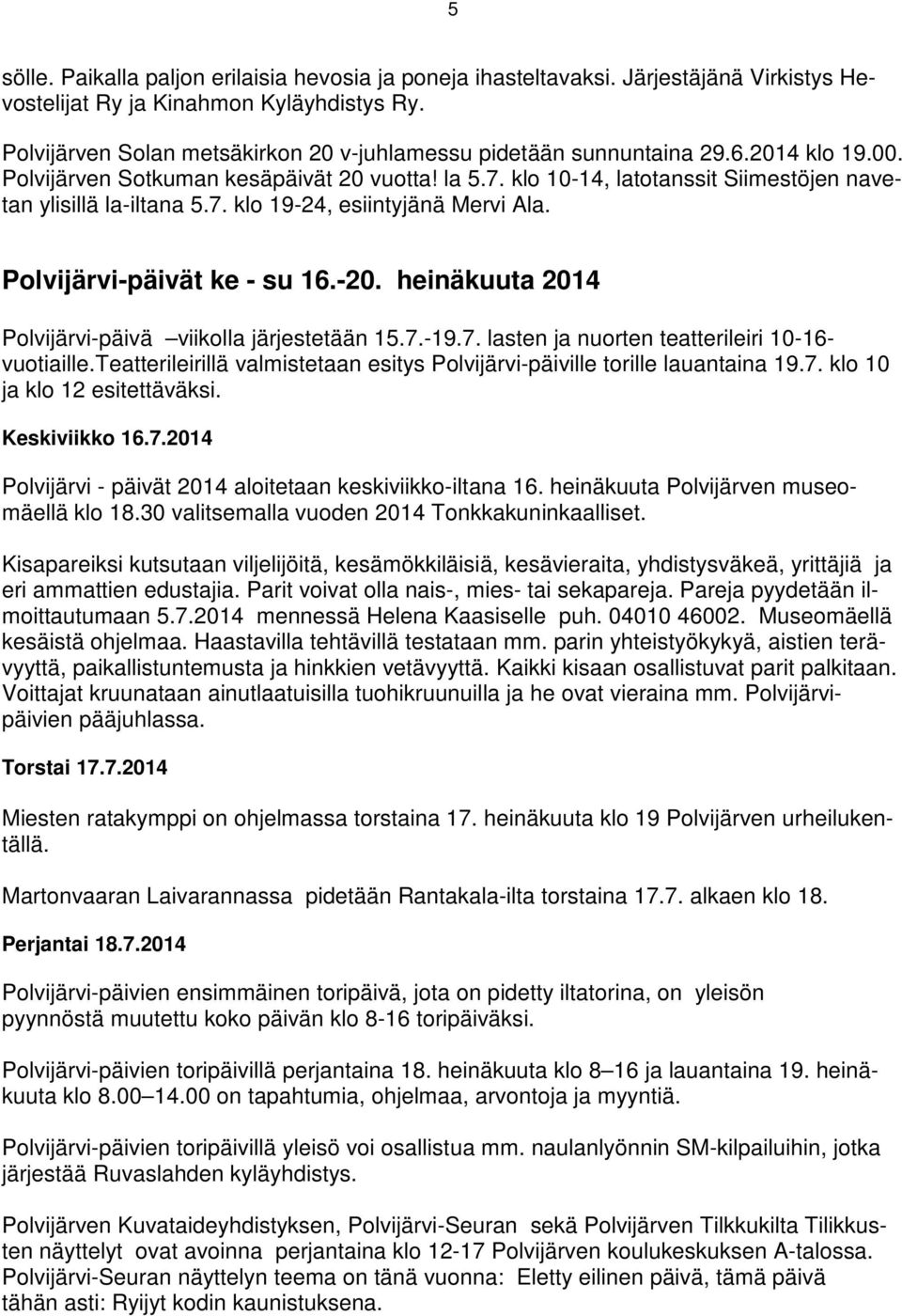 klo 10-14, latotanssit Siimestöjen navetan ylisillä la-iltana 5.7. klo 19-24, esiintyjänä Mervi Ala. Polvijärvi-päivät ke - su 16.-20. heinäkuuta 2014 Polvijärvi-päivä viikolla järjestetään 15.7.-19.