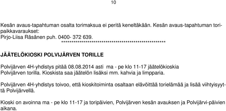 08.2014 asti ma - pe klo 11-17 jäätelökioskia Polvijärven torilla. Kioskista saa jäätelön lisäksi mm. kahvia ja limpparia.