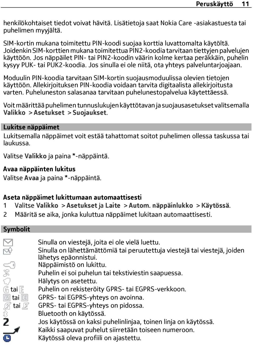 Jos sinulla ei ole niitä, ota yhteys palveluntarjoajaan. Moduulin PIN-koodia tarvitaan SIM-kortin suojausmoduulissa olevien tietojen käyttöön.