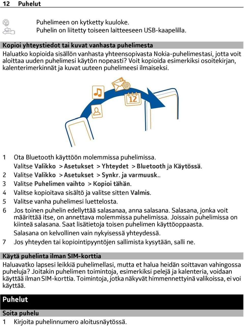 Voit kopioida esimerkiksi osoitekirjan, kalenterimerkinnät ja kuvat uuteen puhelimeesi ilmaiseksi. 1 Ota Bluetooth käyttöön molemmissa puhelimissa.