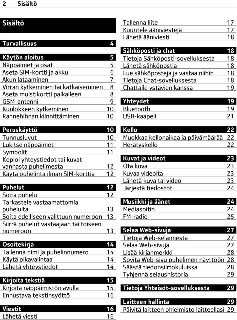 SIM-korttia 12 Puhelut 12 Soita puhelu 12 Tarkastele vastaamattomia puheluita 13 Soita edelliseen valittuun numeroon 13 Siirrä puhelut vastaajaan tai toiseen numeroon 13 Osoitekirja 14 Tallenna nimi