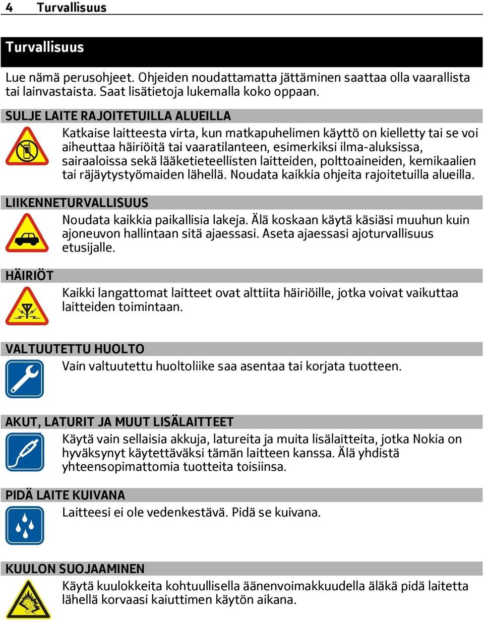 lääketieteellisten laitteiden, polttoaineiden, kemikaalien tai räjäytystyömaiden lähellä. Noudata kaikkia ohjeita rajoitetuilla alueilla. LIIKENNETURVALLISUUS Noudata kaikkia paikallisia lakeja.