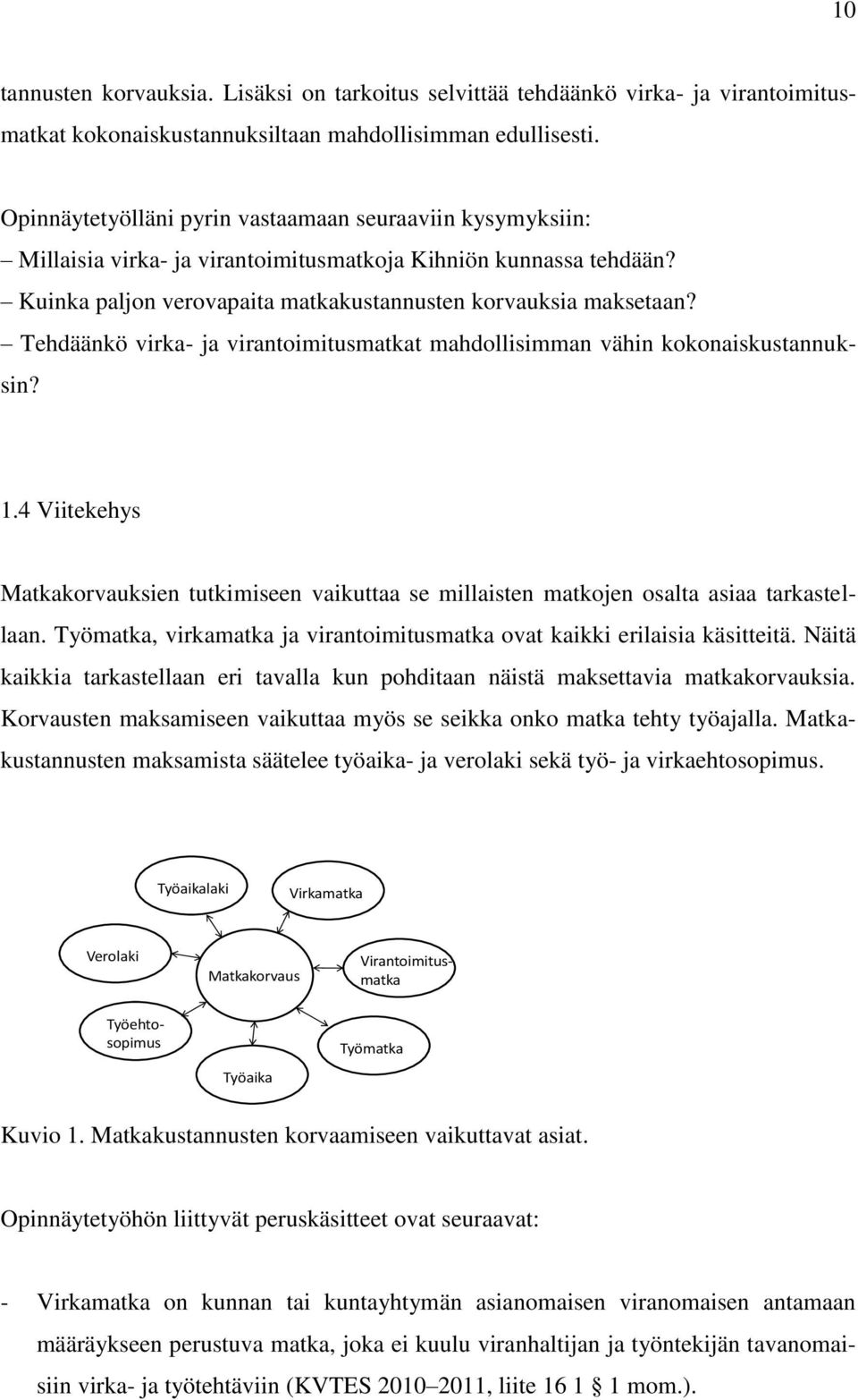 Tehdäänkö virka- ja virantoimitusmatkat mahdollisimman vähin kokonaiskustannuksin? 1.4 Viitekehys Matkakorvauksien tutkimiseen vaikuttaa se millaisten matkojen osalta asiaa tarkastellaan.