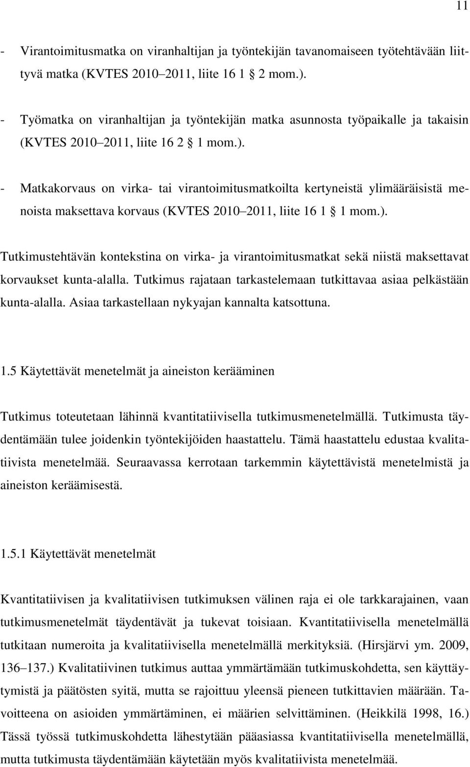 - Matkakorvaus on virka- tai virantoimitusmatkoilta kertyneistä ylimääräisistä menoista maksettava korvaus (KVTES 2010 2011, liite 16 1 1 mom.).