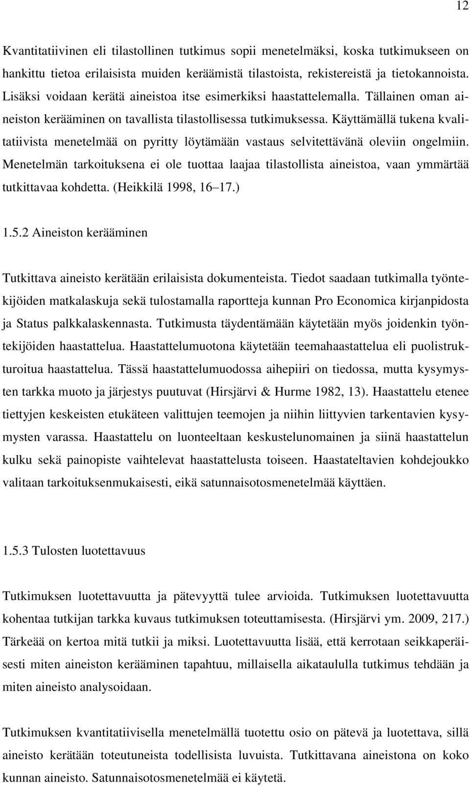 Käyttämällä tukena kvalitatiivista menetelmää on pyritty löytämään vastaus selvitettävänä oleviin ongelmiin.