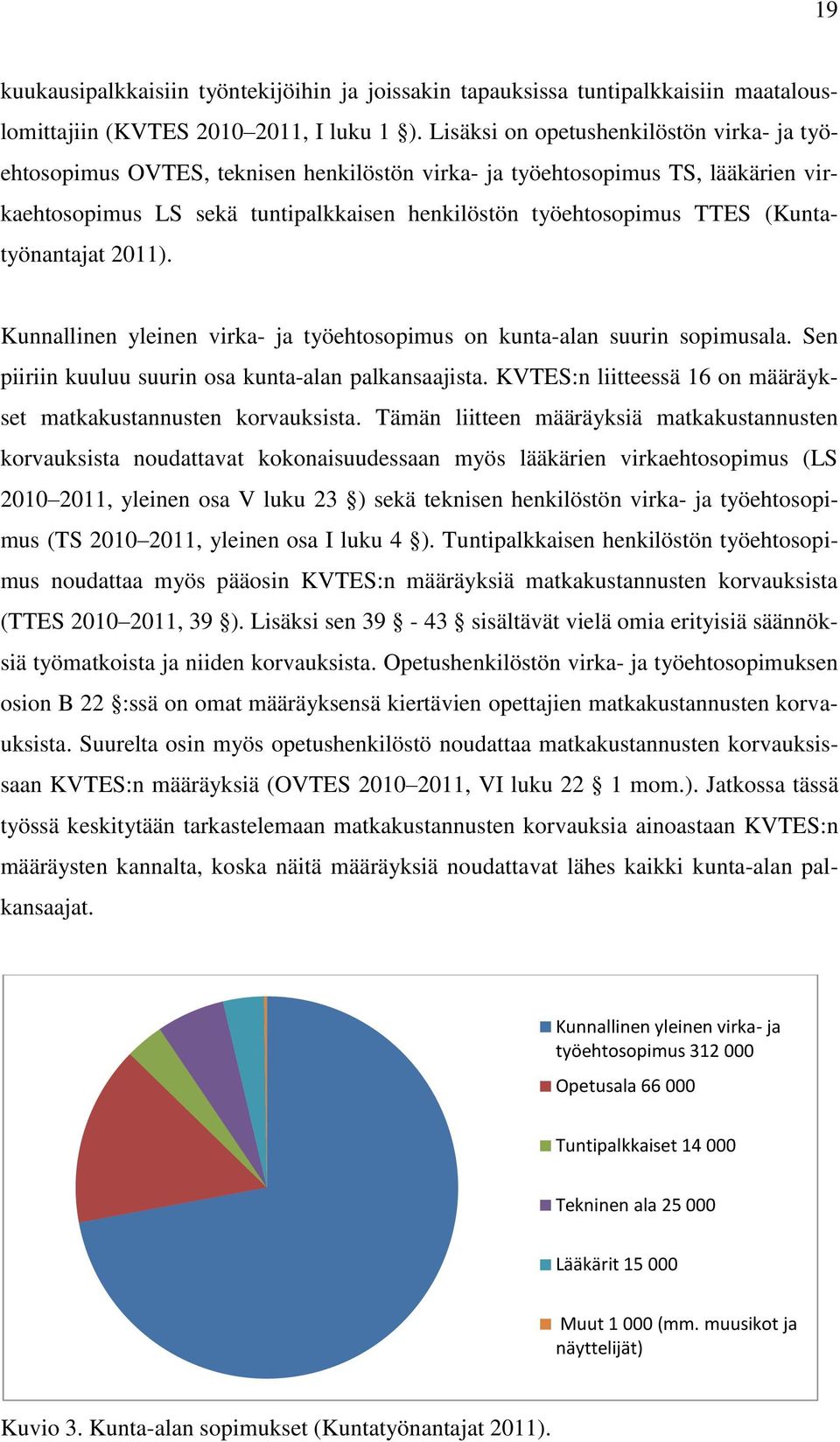 (Kuntatyönantajat 2011). Kunnallinen yleinen virka- ja työehtosopimus on kunta-alan suurin sopimusala. Sen piiriin kuuluu suurin osa kunta-alan palkansaajista.