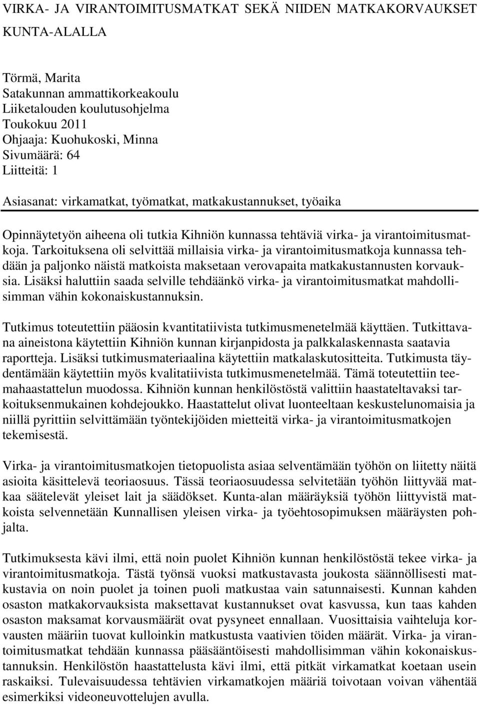 Tarkoituksena oli selvittää millaisia virka- ja virantoimitusmatkoja kunnassa tehdään ja paljonko näistä matkoista maksetaan verovapaita matkakustannusten korvauksia.