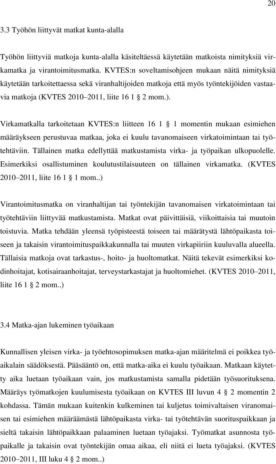 Virkamatkalla tarkoitetaan KVTES:n liitteen 16 1 1 momentin mukaan esimiehen määräykseen perustuvaa matkaa, joka ei kuulu tavanomaiseen virkatoimintaan tai työtehtäviin.