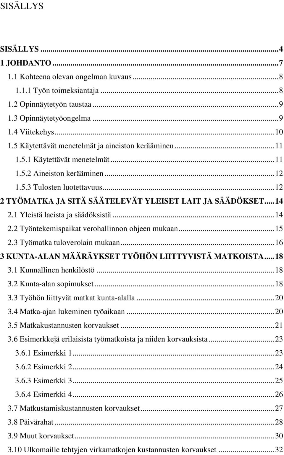 .. 12 2 TYÖMATKA JA SITÄ SÄÄTELEVÄT YLEISET LAIT JA SÄÄDÖKSET... 14 2.1 Yleistä laeista ja säädöksistä... 14 2.2 Työntekemispaikat verohallinnon ohjeen mukaan... 15 2.3 Työmatka tuloverolain mukaan.