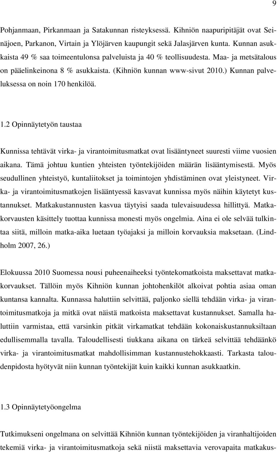 ) Kunnan palveluksessa on noin 170 henkilöä. 1.2 Opinnäytetyön taustaa Kunnissa tehtävät virka- ja virantoimitusmatkat ovat lisääntyneet suuresti viime vuosien aikana.