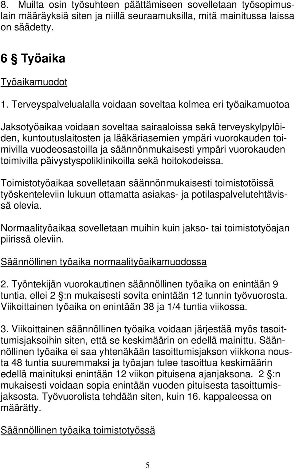 vuodeosastoilla ja säännönmukaisesti ympäri vuorokauden toimivilla päivystyspoliklinikoilla sekä hoitokodeissa.