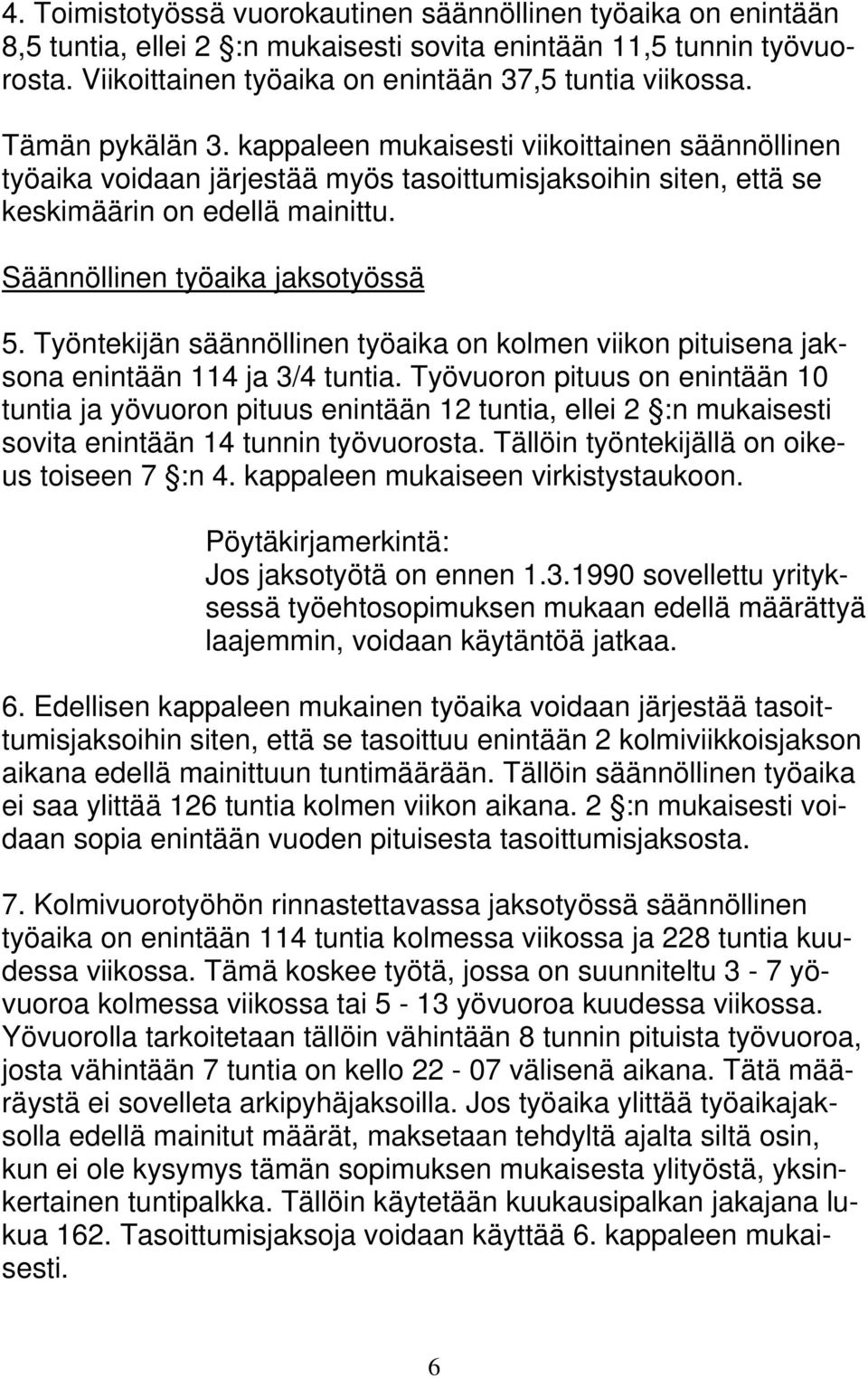 Työntekijän säännöllinen työaika on kolmen viikon pituisena jaksona enintään 114 ja 3/4 tuntia.