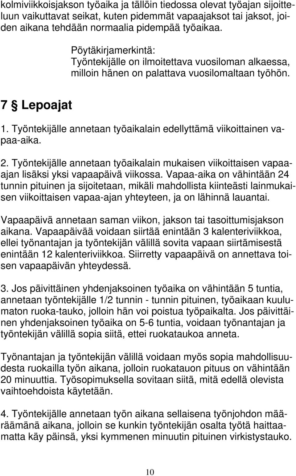 Työntekijälle annetaan työaikalain edellyttämä viikoittainen vapaa-aika. 2. Työntekijälle annetaan työaikalain mukaisen viikoittaisen vapaaajan lisäksi yksi vapaapäivä viikossa.