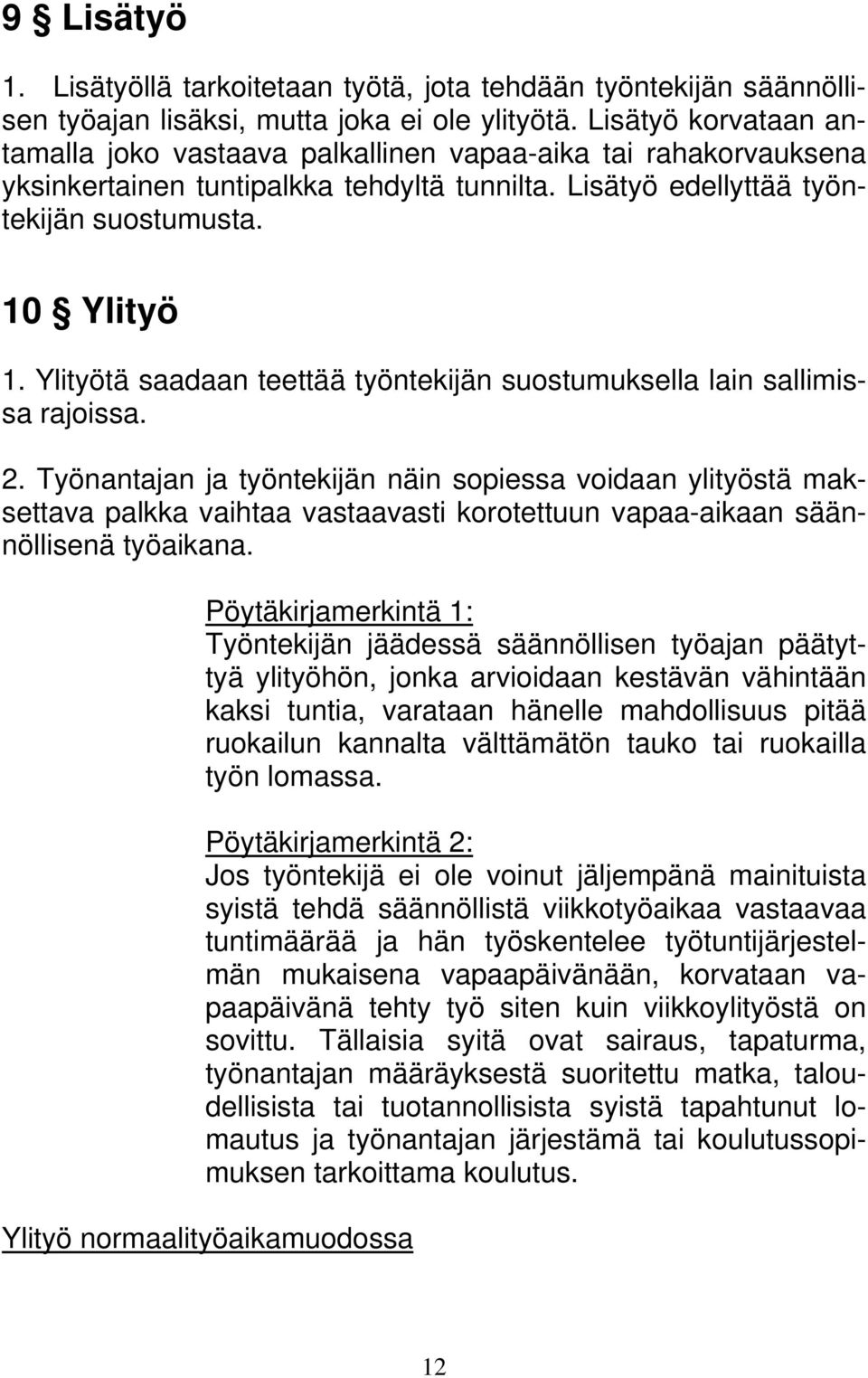 Ylityötä saadaan teettää työntekijän suostumuksella lain sallimissa rajoissa. 2.