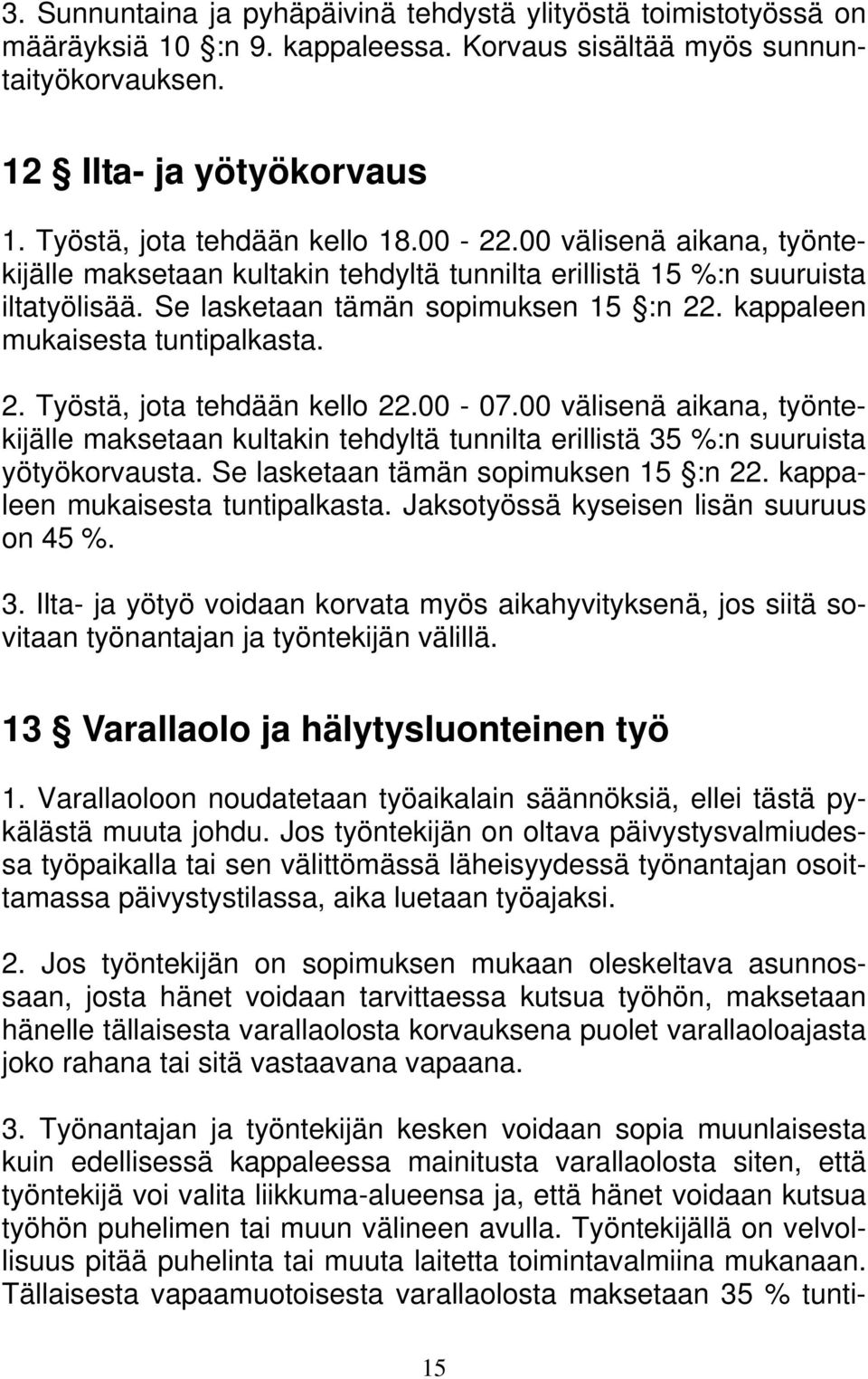 kappaleen mukaisesta tuntipalkasta. 2. Työstä, jota tehdään kello 22.00-07.00 välisenä aikana, työntekijälle maksetaan kultakin tehdyltä tunnilta erillistä 35 %:n suuruista yötyökorvausta.