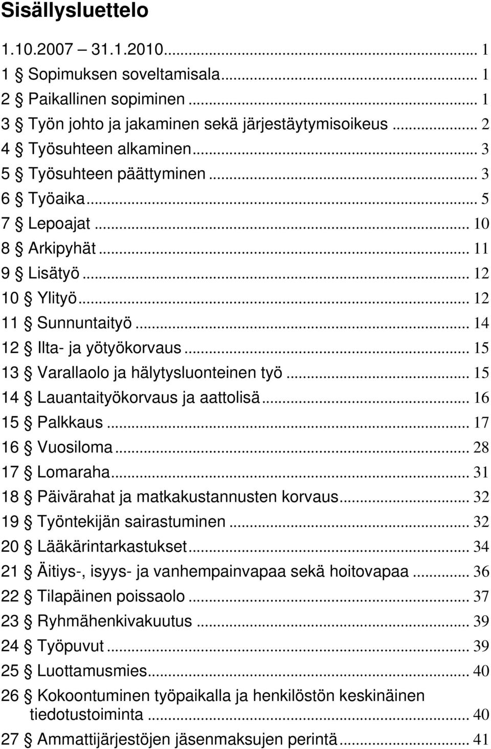 .. 15 13 Varallaolo ja hälytysluonteinen työ... 15 14 Lauantaityökorvaus ja aattolisä... 16 15 Palkkaus... 17 16 Vuosiloma... 28 17 Lomaraha... 31 18 Päivärahat ja matkakustannusten korvaus.