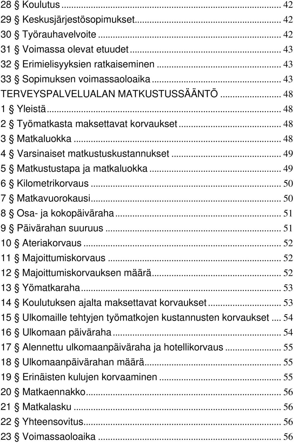 .. 49 6 Kilometrikorvaus... 50 7 Matkavuorokausi... 50 8 Osa- ja kokopäiväraha... 51 9 Päivärahan suuruus... 51 10 Ateriakorvaus... 52 11 Majoittumiskorvaus... 52 12 Majoittumiskorvauksen määrä.