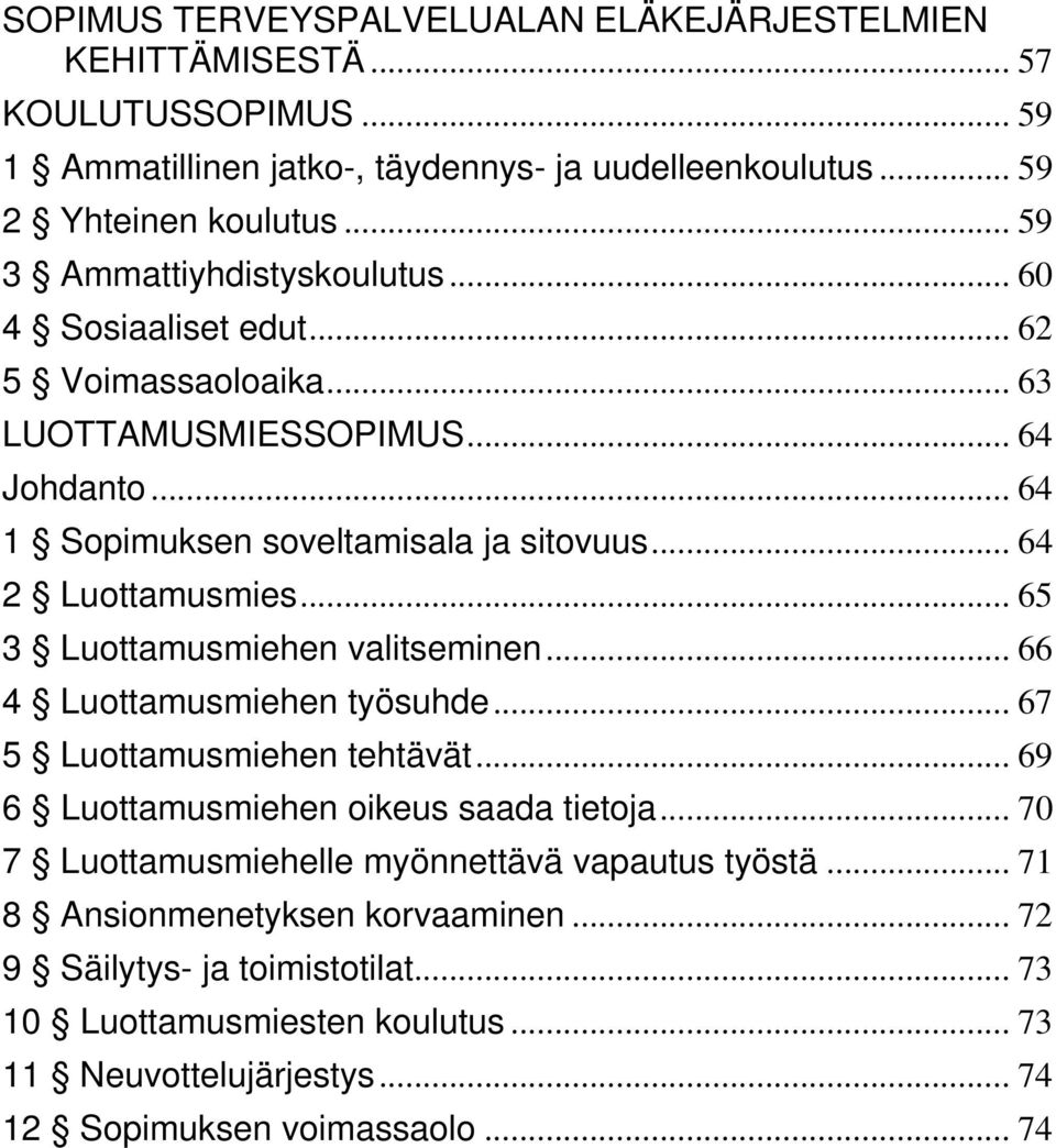 .. 64 2 Luottamusmies... 65 3 Luottamusmiehen valitseminen... 66 4 Luottamusmiehen työsuhde... 67 5 Luottamusmiehen tehtävät... 69 6 Luottamusmiehen oikeus saada tietoja.