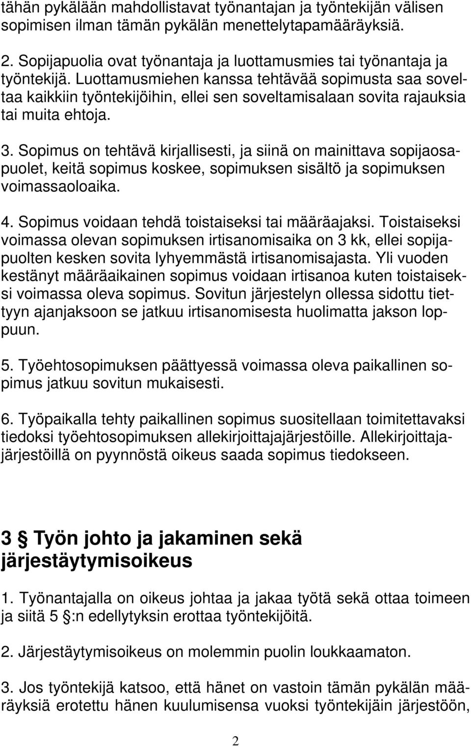 Sopimus on tehtävä kirjallisesti, ja siinä on mainittava sopijaosapuolet, keitä sopimus koskee, sopimuksen sisältö ja sopimuksen voimassaoloaika. 4. Sopimus voidaan tehdä toistaiseksi tai määräajaksi.