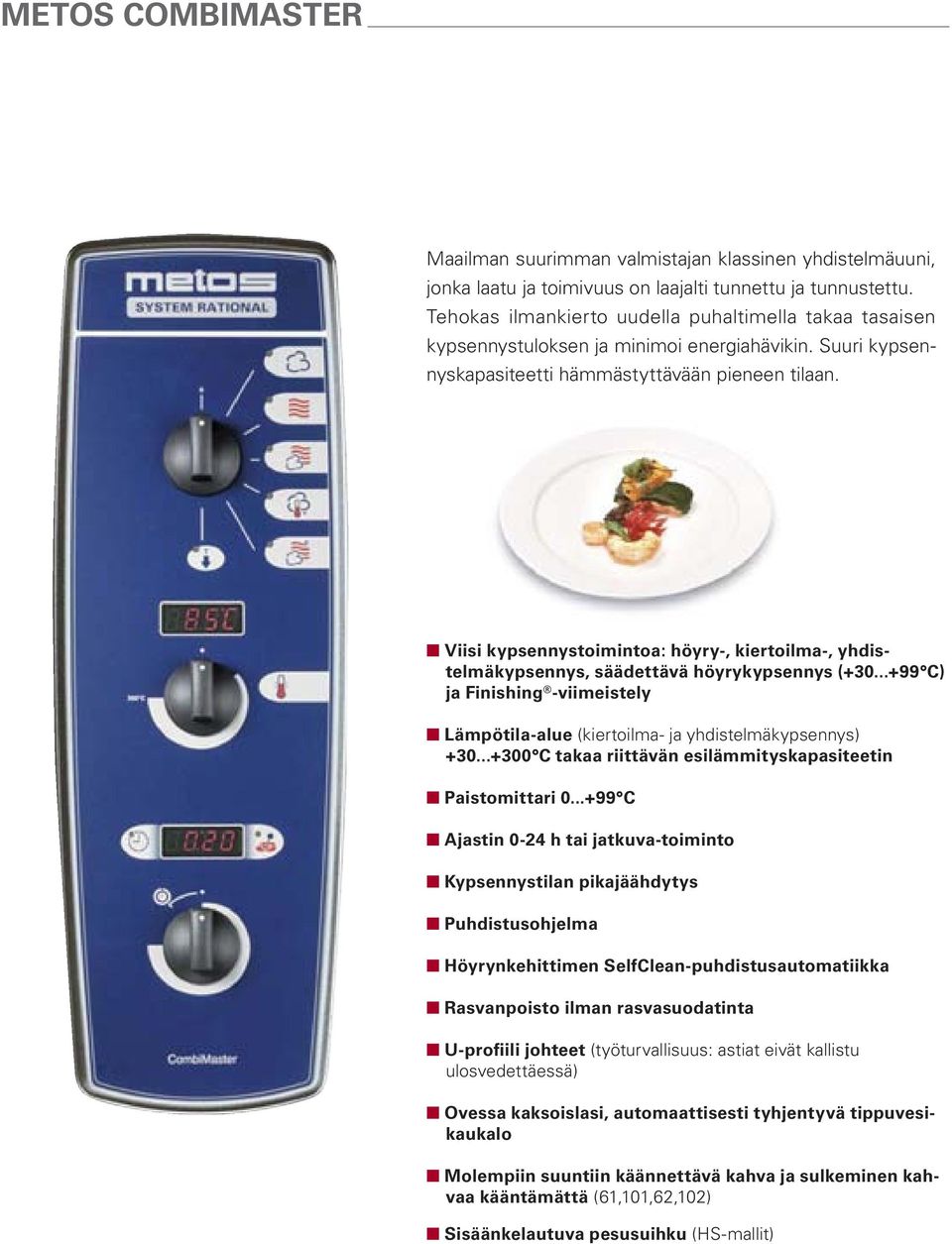 Viisi kypsennystoimintoa: höyry-, kiertoilma-, yhdistelmäkypsennys, säädettävä höyrykypsennys (+30...+99 C) ja Finishing -viimeistely Lämpötila-alue (kiertoilma- ja yhdistelmäkypsennys) +30.