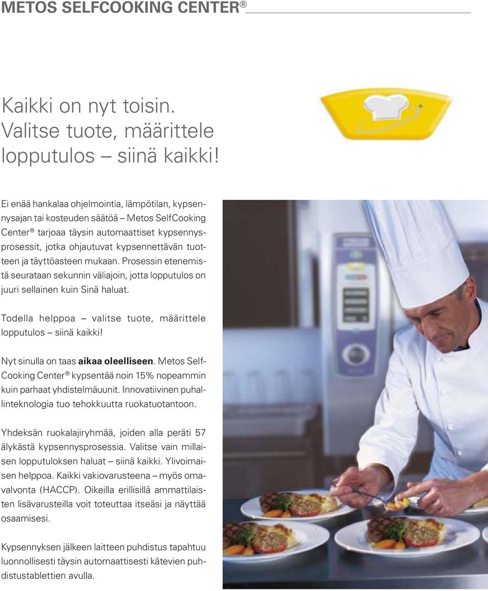 täyttöasteen mukaan. Prosessin etenemistä seurataan sekunnin väliajoin, jotta lopputulos on juuri sellainen kuin Sinä haluat. Todella helppoa valitse tuote, määrittele lopputulos siinä kaikki!