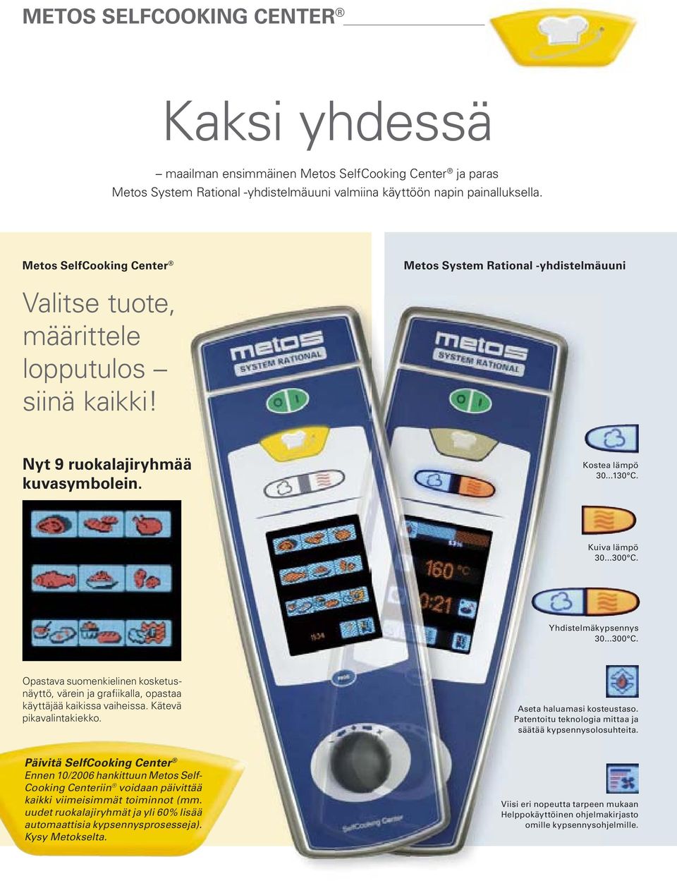 Yhdistelmäkypsennys 30...300 C. Opastava suomenkielinen kosketusnäyttö, värein ja grafiikalla, opastaa käyttäjää kaikissa vaiheissa. Kätevä pikavalintakiekko. Aseta haluamasi kosteustaso.