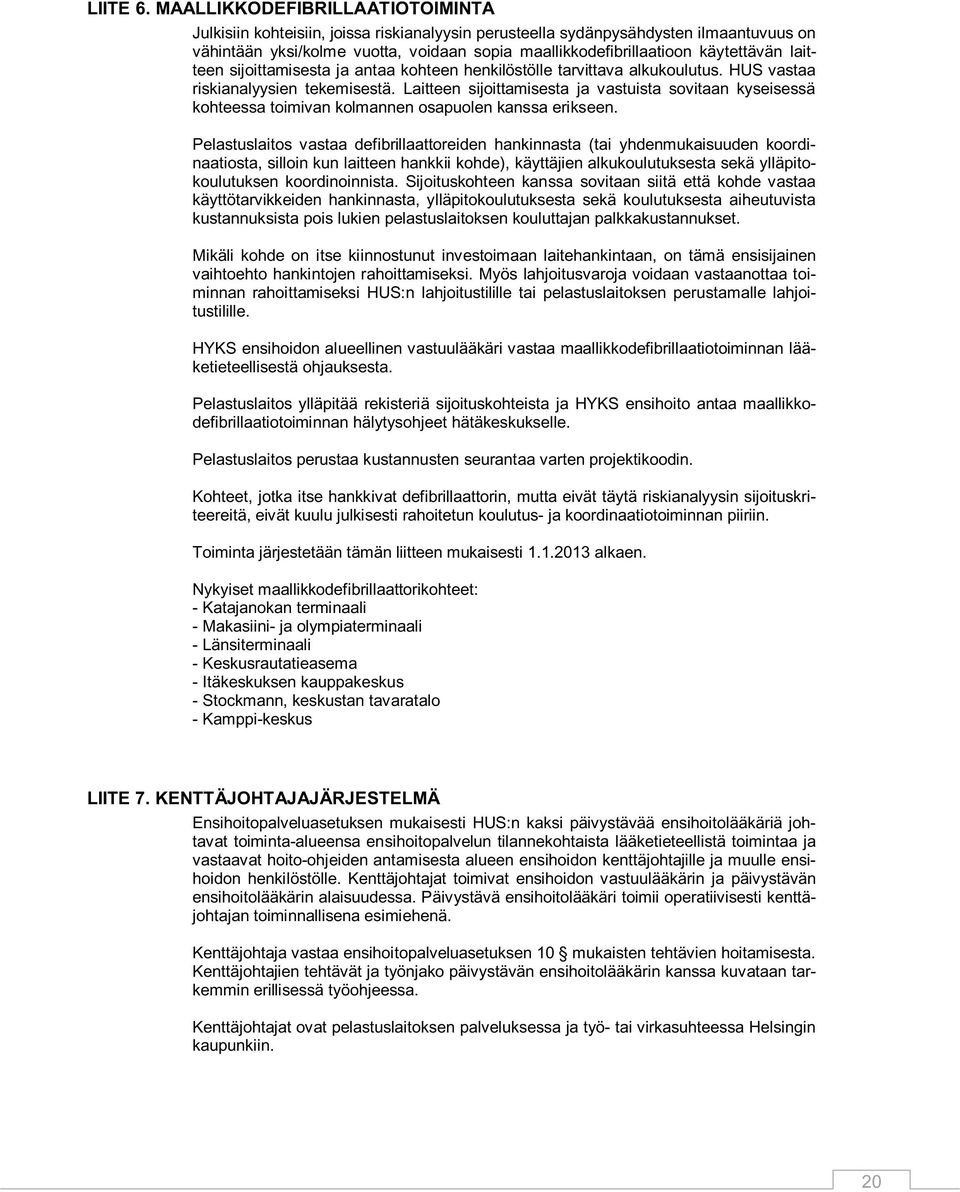 käytettävän laitteen sijoittamisesta ja antaa kohteen henkilöstölle tarvittava alkukoulutus. HUS vastaa riskianalyysien tekemisestä.