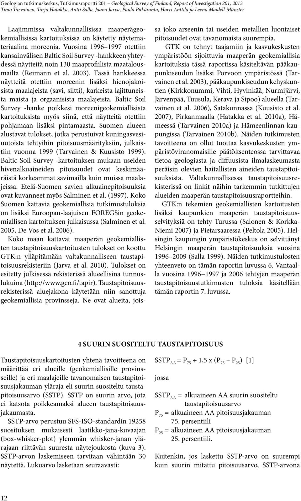 Tässä hankkeessa näytteitä otettiin moreenin lisäksi hienojakoisista maalajeista (savi, siltti), karkeista lajittuneista maista ja orgaanisista maalajeista.