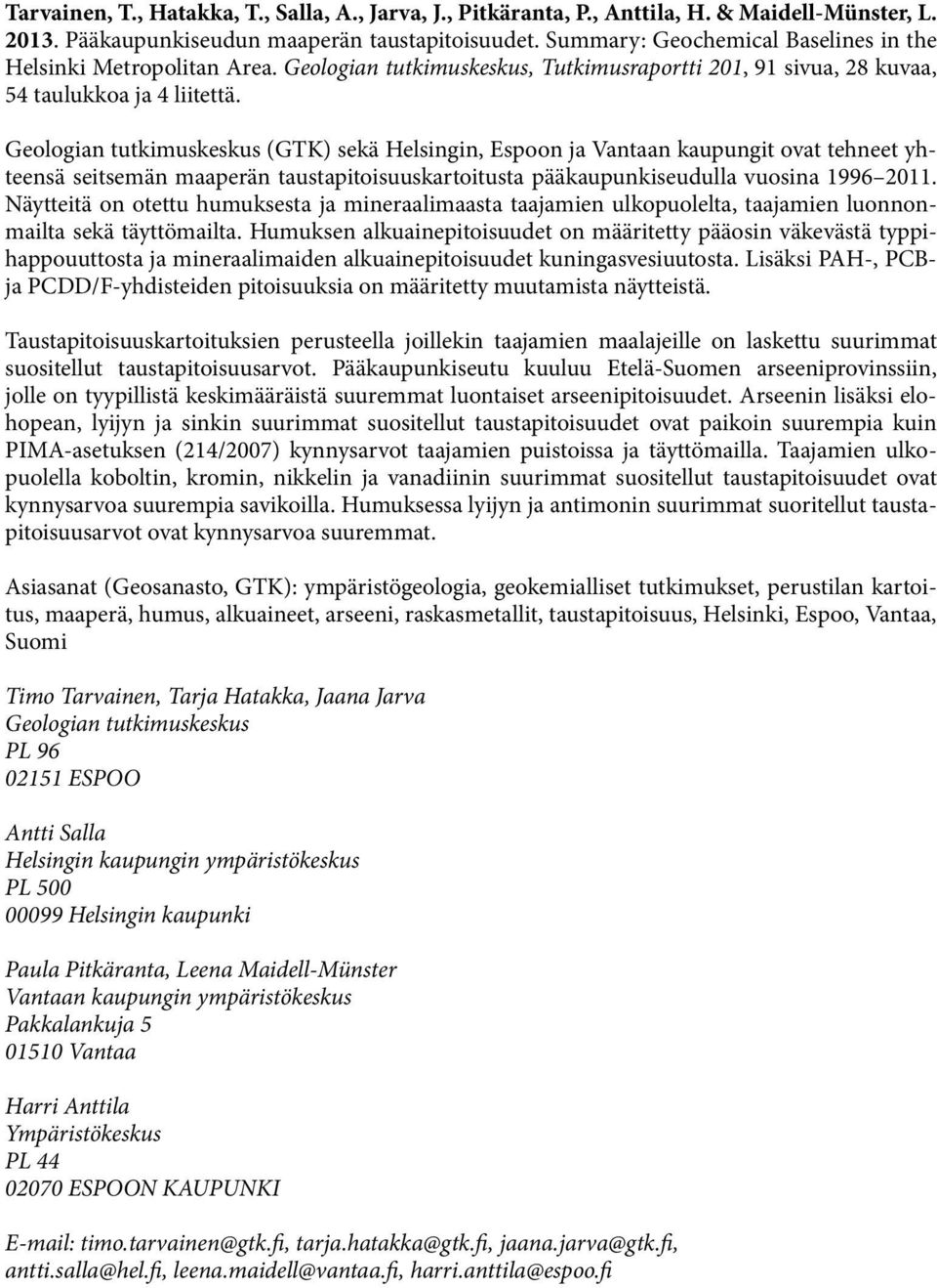 Geologian tutkimuskeskus (GTK) sekä Helsingin, n ja Vantaan kaupungit ovat tehneet yhteensä seitsemän maaperän taustapitoisuuskartoitusta pääkaupunkiseudulla vuosina 996 2.