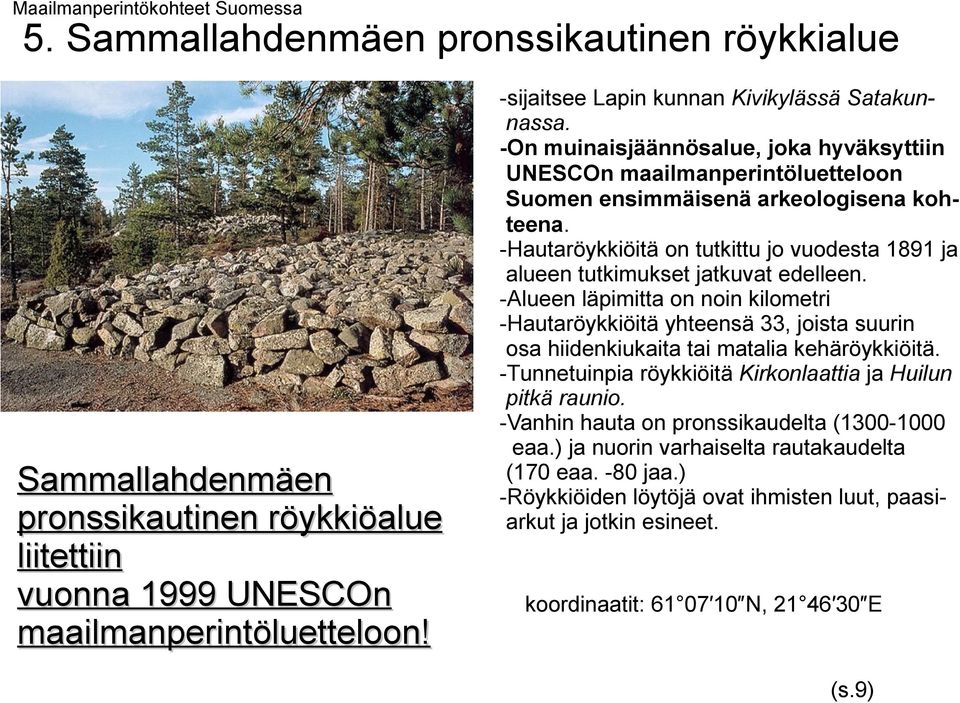 -On muinaisjäännösalue, joka hyväksyttiin UNESCOn maailmanperintöluetteloon Suomen ensimmäisenä arkeologisena kohteena.