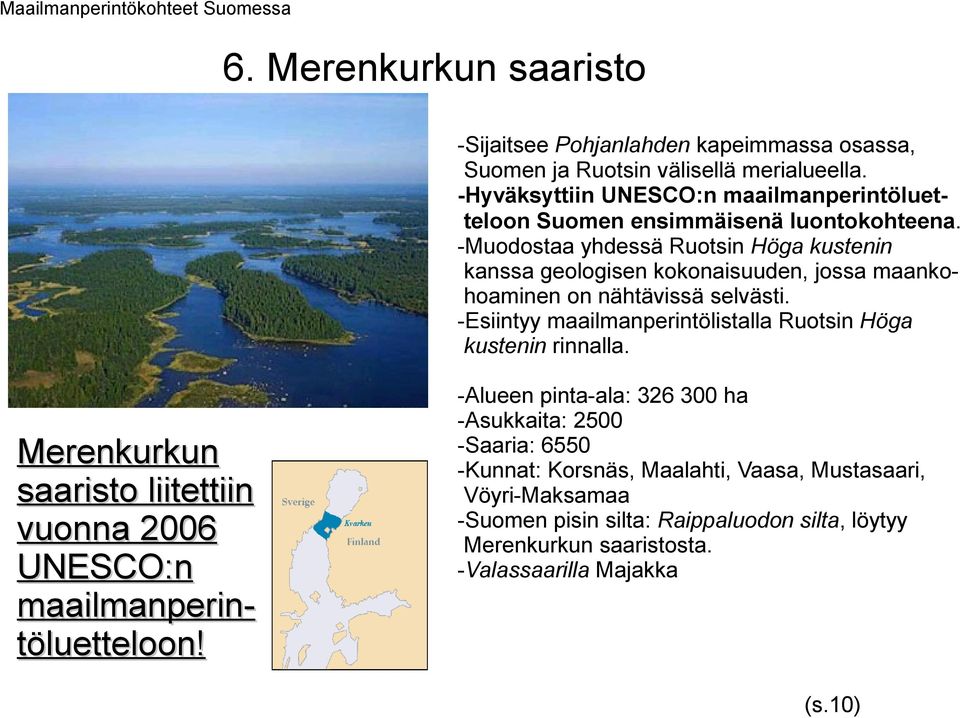 -Muodostaa yhdessä Ruotsin Höga kustenin kanssa geologisen kokonaisuuden, jossa maankohoaminen on nähtävissä selvästi.