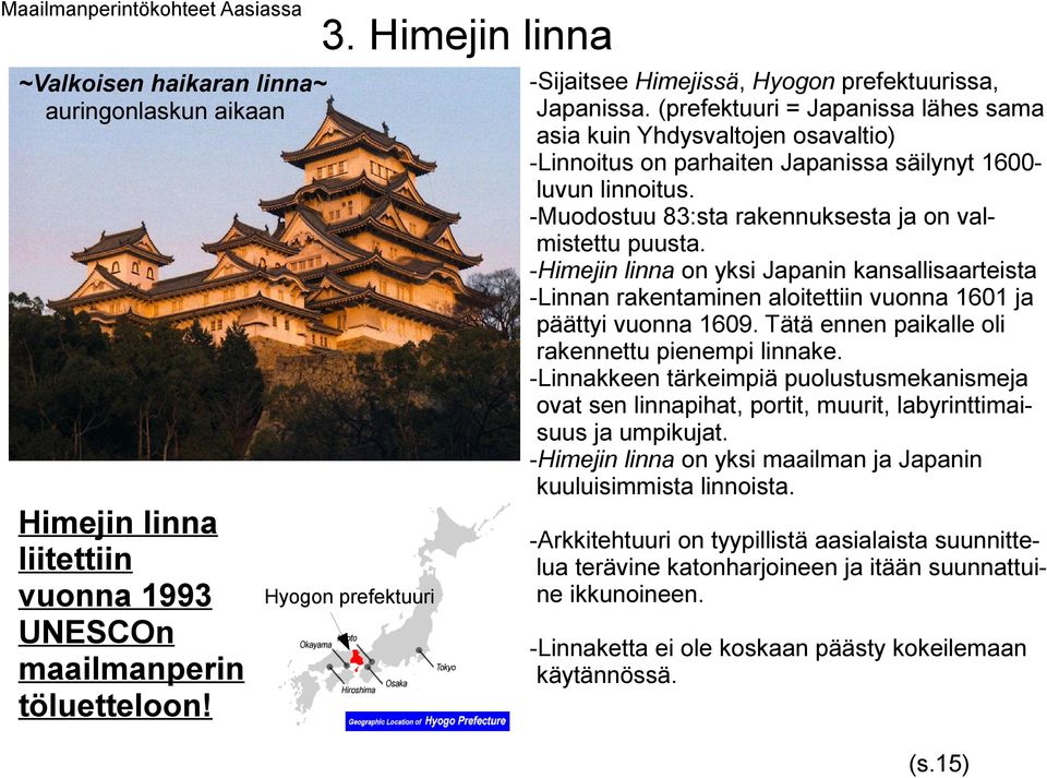 (prefektuuri = Japanissa lähes sama asia kuin Yhdysvaltojen osavaltio) -Linnoitus on parhaiten Japanissa säilynyt 1600luvun linnoitus. -Muodostuu 83:sta rakennuksesta ja on valmistettu puusta.