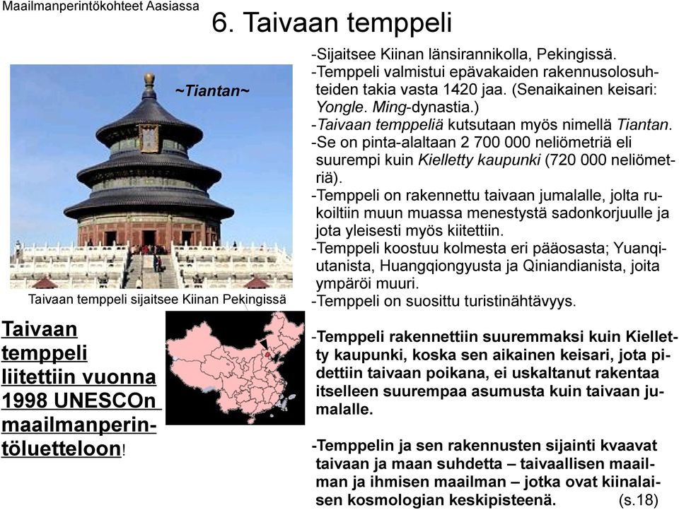 -Temppeli valmistui epävakaiden rakennusolosuhteiden takia vasta 1420 jaa. (Senaikainen keisari: Yongle. Ming-dynastia.) -Taivaan temppeliä kutsutaan myös nimellä Tiantan.