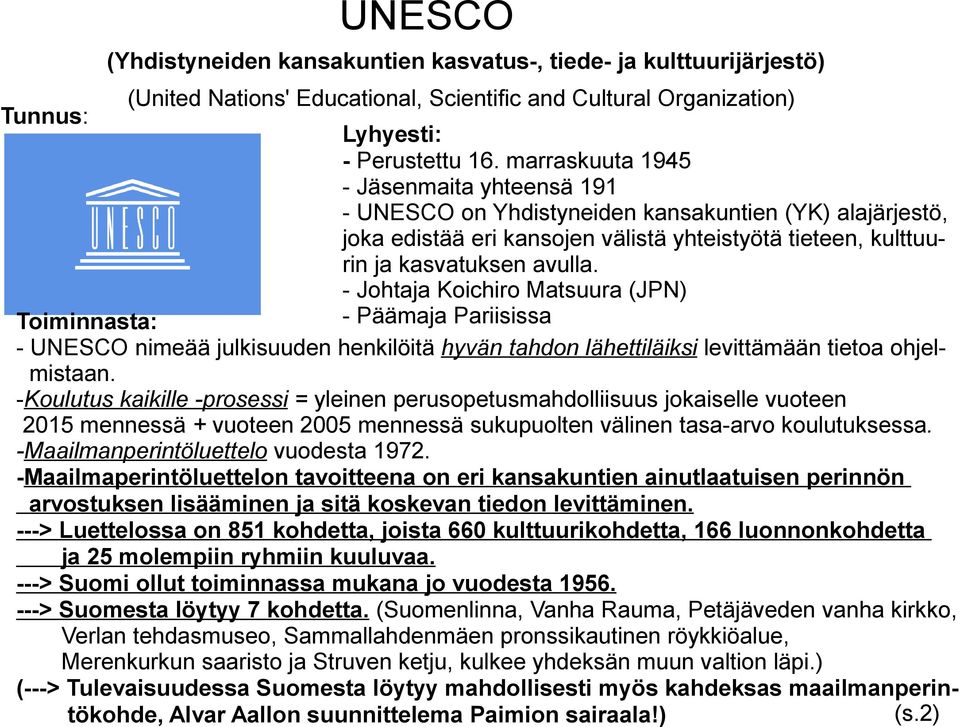 - Johtaja Koichiro Matsuura (JPN) - Päämaja Pariisissa Toiminnasta: - UNESCO nimeää julkisuuden henkilöitä hyvän tahdon lähettiläiksi levittämään tietoa ohjelmistaan.