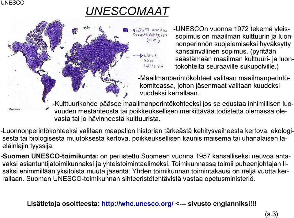 -Kulttuurikohde pääsee maailmanperintökohteeksi jos se edustaa inhimillisen luovuuden mestariteosta tai poikkeuksellisen merkittävää todistetta olemassa olevasta tai jo hävinneestä kulttuurista.