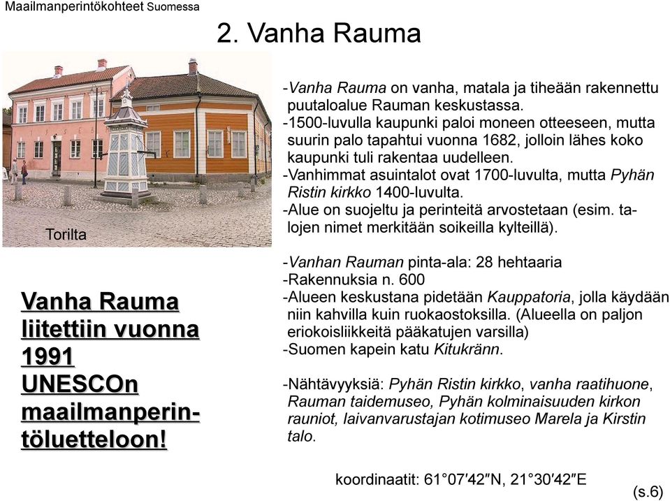 -Vanhimmat asuintalot ovat 1700-luvulta, mutta Pyhän Ristin kirkko 1400-luvulta. -Alue on suojeltu ja perinteitä arvostetaan (esim. talojen nimet merkitään soikeilla kylteillä).