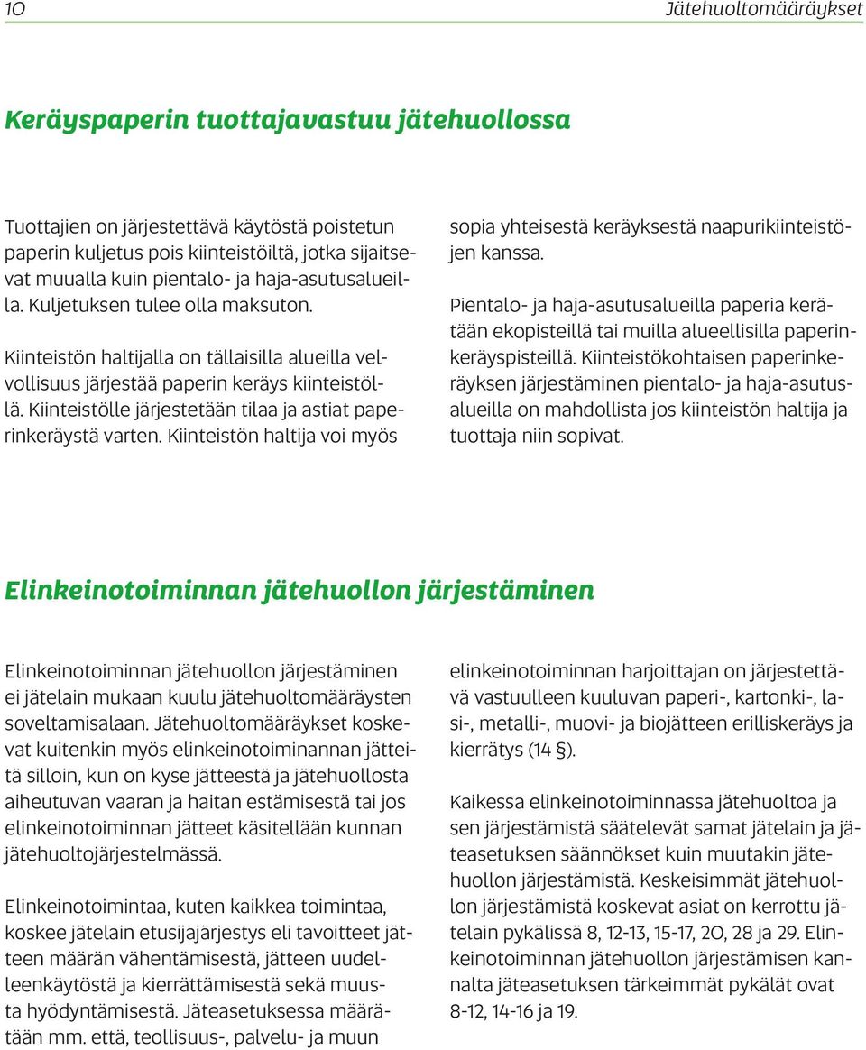 Kiinteistölle järjestetään tilaa ja astiat paperinkeräystä varten. Kiinteistön haltija voi myös sopia yhteisestä keräyksestä naapurikiinteistöjen kanssa.