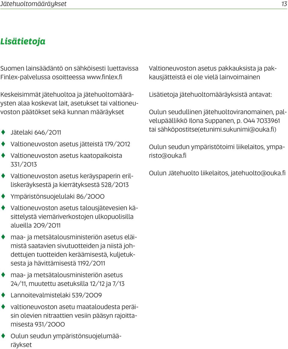 Valtioneuvoston asetus kaatopaikoista 331/2013 Valtioneuvoston asetus keräyspaperin erilliskeräyksestä ja kierrätyksestä 528/2013 Ympäristönsuojelulaki 86/2000 Valtioneuvoston asetus talousjätevesien