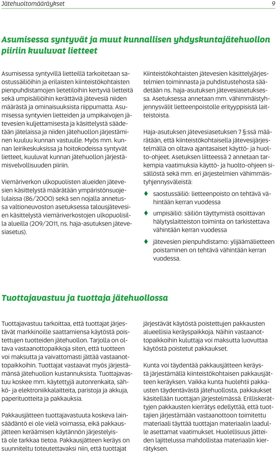 Asumisessa syntyvien lietteiden ja umpikaivojen jätevesien kuljettamisesta ja käsittelystä säädetään jätelaissa ja niiden jätehuollon järjestäminen kuuluu kunnan vastuulle. Myös mm.