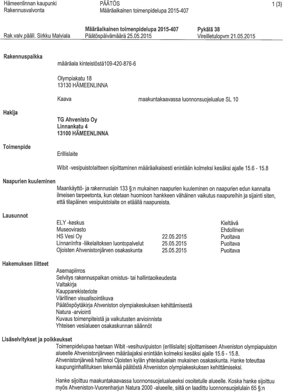 2015 Rakennuspaikka määräala kinteistöstäl 09-420-876-6 Olympiakatu 18 13130 HAMEENLINNA Kaava maakuntakaavassa luonnonsuojelualue SL 10 Hakija Toimenpide TG Ahvenisto Oy Linnankatu 4 13100