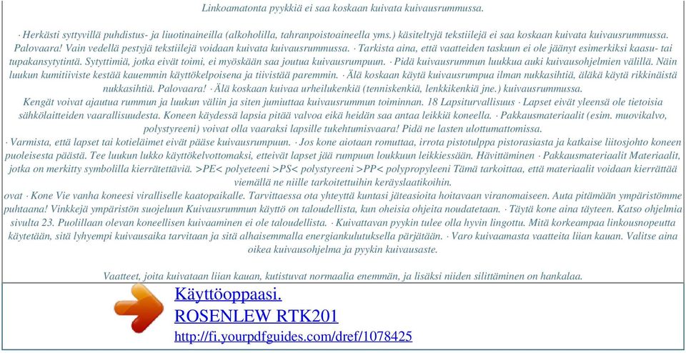 Tarkista aina, että vaatteiden taskuun ei ole jäänyt esimerkiksi kaasu- tai tupakansytytintä. Sytyttimiä, jotka eivät toimi, ei myöskään saa joutua kuivausrumpuun.