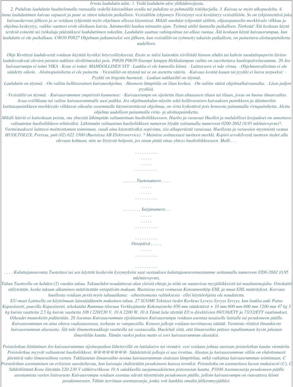 Se on tyhjennettävä joka kuivauskerran jälkeen ja se voidaan tyhjentää myös ohjelman ollessa käynnissä.