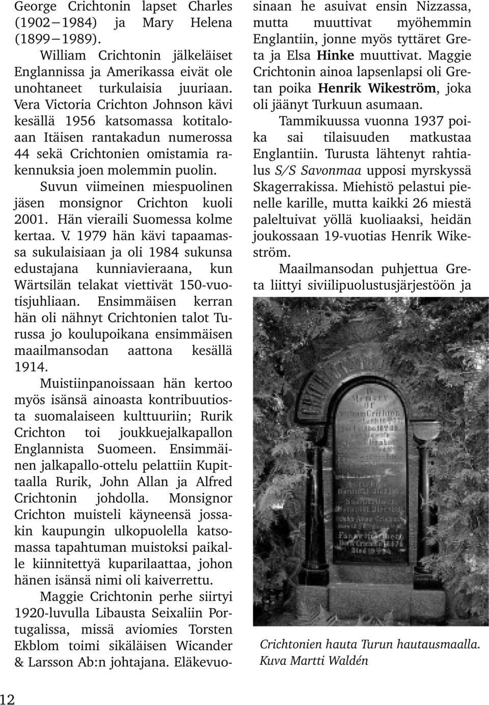 Suvun viimeinen miespuolinen jäsen monsignor Crichton kuoli 2001. Hän vieraili Suomessa kolme kertaa. V.