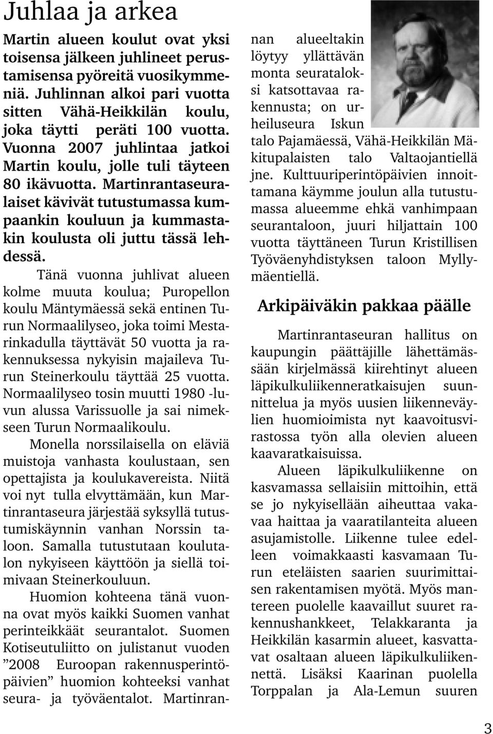 Tänä vuonna juhlivat alueen kolme muuta koulua; Puropellon koulu Mäntymäessä sekä entinen Turun Normaalilyseo, joka toimi Mestarinkadulla täyttävät 50 vuotta ja rakennuksessa nykyisin majaileva Turun