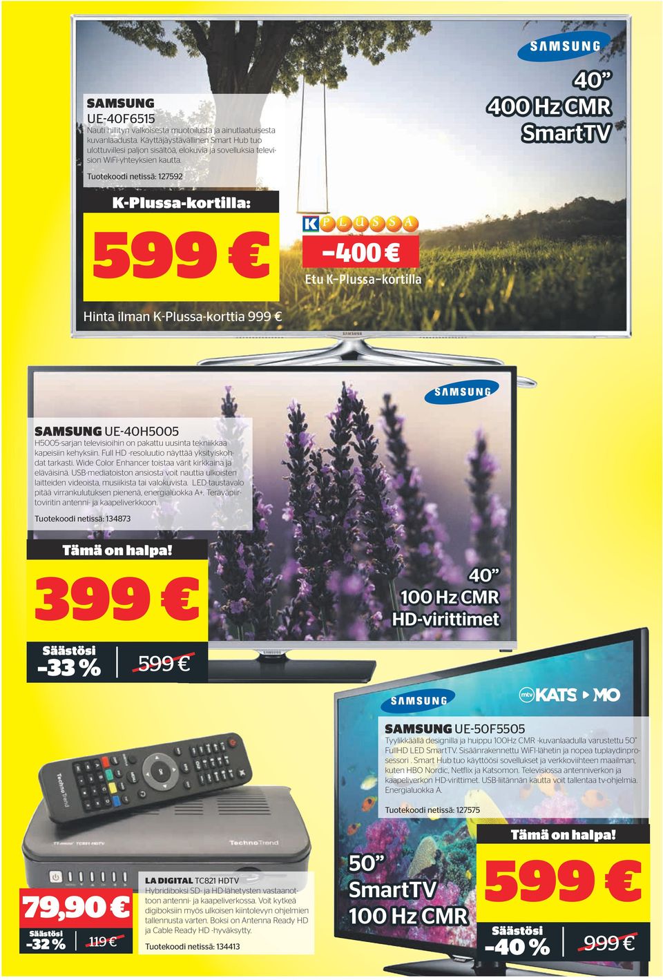 40 400 Hz CMR SmartTV Tuotekoodi netissä: 127592-400 Hinta ilman K-Plussa-korttia 999 SAMSUNG UE-40H5005 H5005-sarjan televisioihin on pakattu uusinta tekniikkaa kapeisiin kehyksiin.